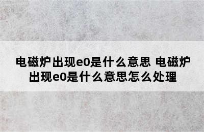 电磁炉出现e0是什么意思 电磁炉出现e0是什么意思怎么处理